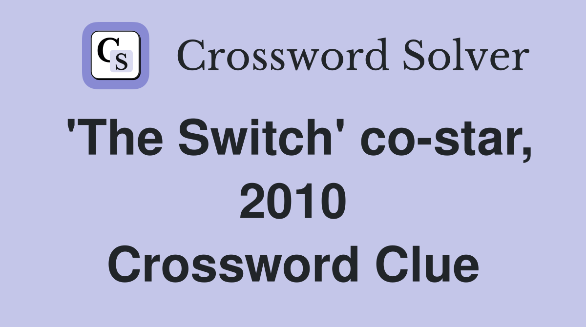 'The Switch' costar, 2010 Crossword Clue Answers Crossword Solver